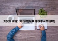 外贸区块链公司招聘[区块链技术人员招聘]