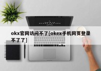 okx官网访问不了[okex手机网页登录不了了]